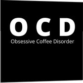 Acrylglas - Tekst: ''OCD, Obsessive Coffee Disorder'' zwart/wit - 80x80cm Foto op Acrylglas (Wanddecoratie op Acrylglas)