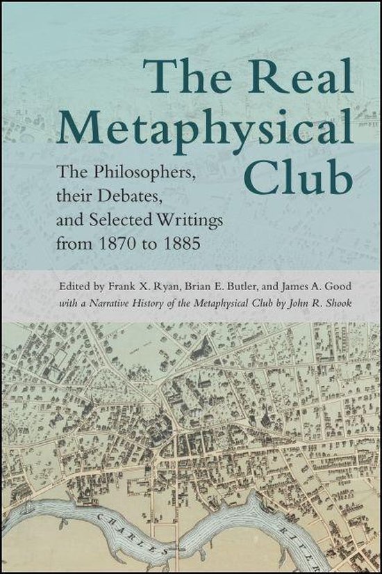 Boek 'The Real Metaphysical Club', met als ondertitel 'The Philosophers, their Debates, and Selected Writings from 1870 to 1885'.