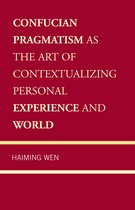Confucian Pragmatism as the Art of Contextualizing Personal Experience and World