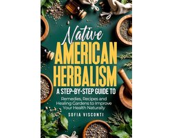Native American Herbalism: A Step-by-Step Guide to Remedies, Recipes, and Healing Gardens to Improve Your Health Naturally