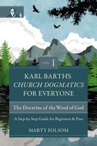 Karl Barth’s Church Dogmatics for Everyone- Karl Barth's Church Dogmatics for Everyone, Volume 1---The Doctrine of the Word of God