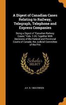 A Digest of Canadian Cases Relating to Railway, Telegraph, Telephone and Express Companies