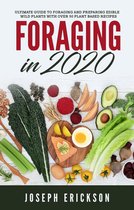 Foraging in 2020: The Ultimate Guide to Foraging and Preparing Edible Wild Plants With Over 50 Plant Based Recipes