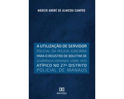 A utilização de servidor policial da polícia judiciária para o registro de boletim de ocorrência versando sobre fato atípico no 27o distrito policial de Manaus