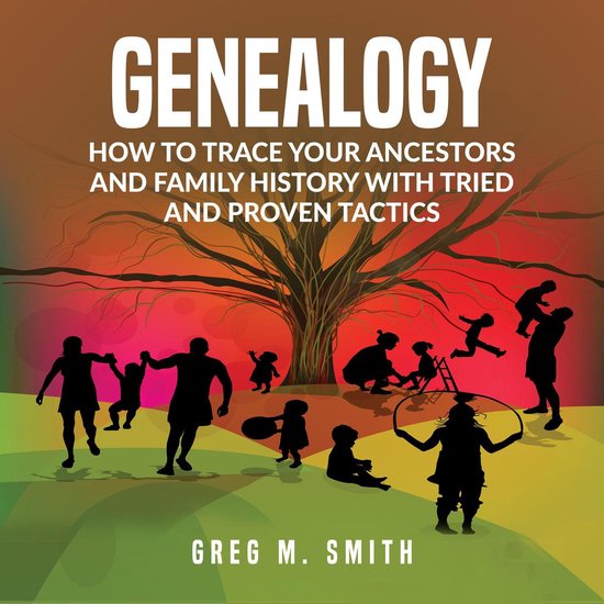 Genealogy: How to Trace Your Ancestors And Family History Wi ... - cover