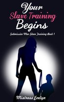 Your Slave Training Begins: Submissive Men Slave Training Book 1