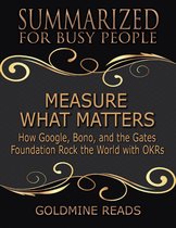Measure What Matters - Summarized for Busy People: How Google, Bono, and the Gates Foundation Rock the World With Okrs: Based on the Book by John Doerr