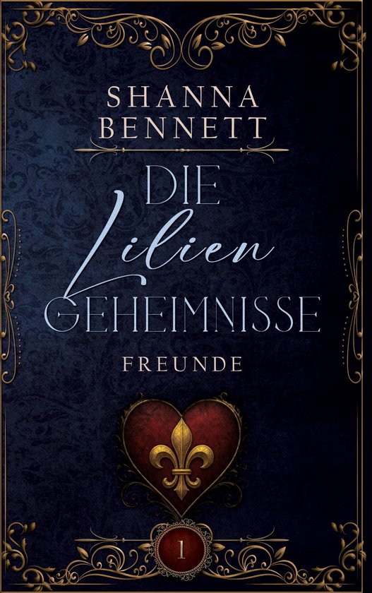 Boekomslag "Die Liliengeheimnisse 1 - Freunde" van Shanna Bennett met een donkerblauw patroon, gouden ornamenten en een hart met een fleur-de-lis.