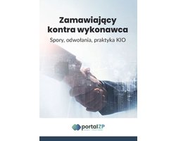 Zamawiający kontra wykonawca. Spory, odwołania, praktyka KIO
