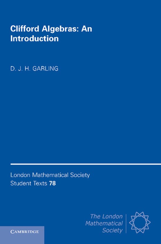 Boek "Clifford Algebras: An Introduction" door D. J. H. Garling. London Mathematical Society Student Texts 78.