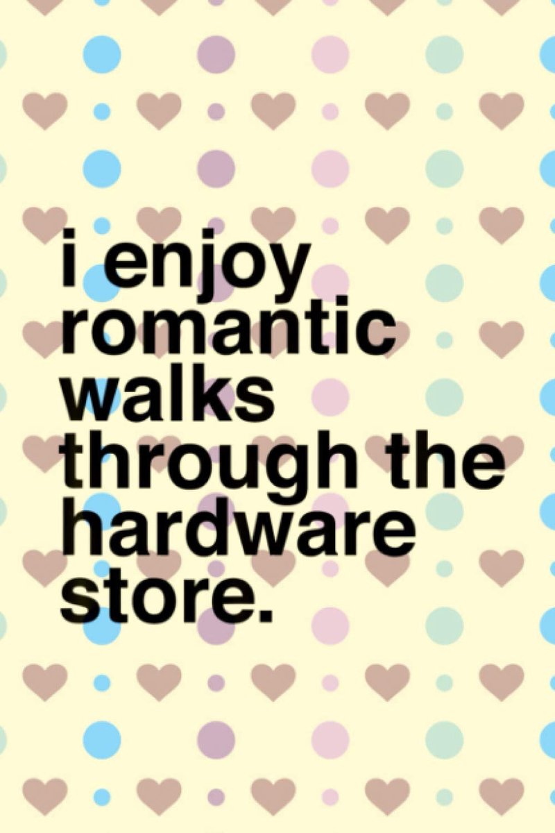 Things Done Planner I enjoy Romantic Walks throught the Hardware Store