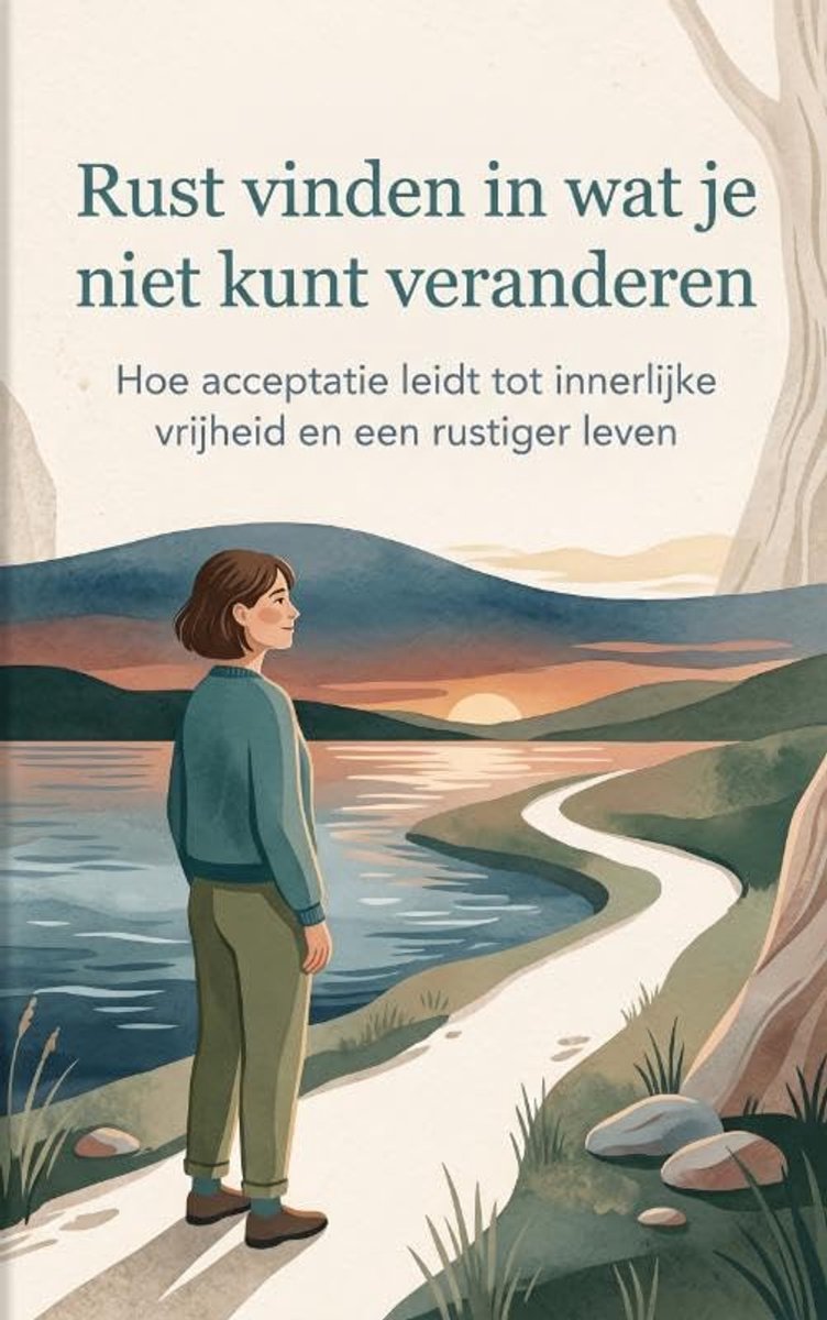 Vinden in wat je niet kunt veranderen: Hoe acceptatie leidt tot innerlijke vrijheid en een rustiger leven
