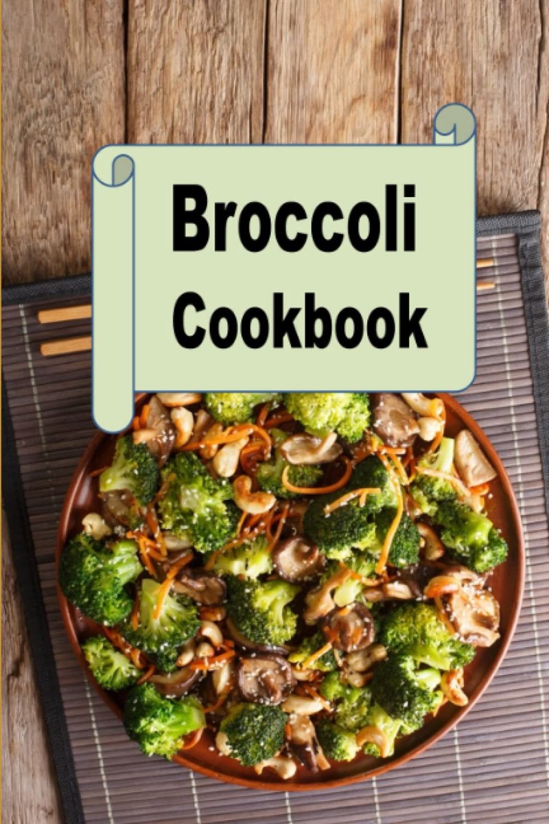 Cookbook: Broccoli Soup, Casserole, Side Dishes, Bread and Much More