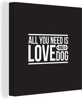 Canvas Schilderij All you need is love and a dog - Quotes - Hond - Spreuken - 20x20 cm - Wanddecoratie