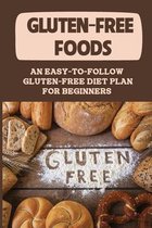 Gluten-Free Foods: An Easy-To-Follow Gluten-Free Diet Plan For Beginners