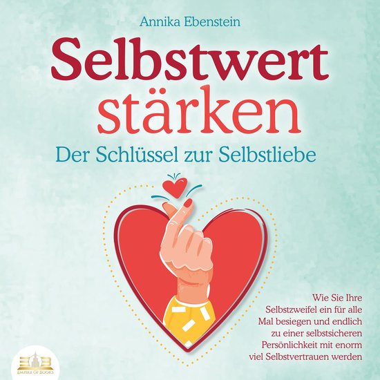 SELBSTWERT STÄRKEN - Der Schlüssel zur Selbstliebe: Wie Si ... - cover