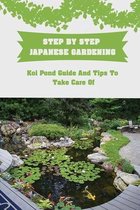 Step By Step Japanese Gardening: Koi Pond Guide And Tips To Take Care Of