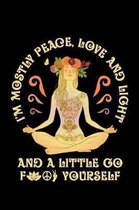 I'm Mostly Peace Love and Light and a Little Go f Yourself