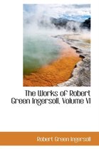 The Works of Robert Green Ingersoll, Volume VI