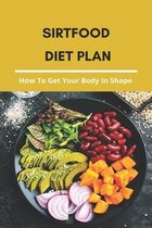 Sirtfood Diet Plan: How To Get Your Body In Shape