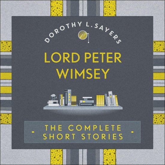 Sorcha Editor D L Sayers- Lord Peter Wimsey: The Complete Sh ... - cover