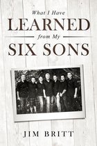 What I Have Learned From My Six Sons - What I Have Learned From My Six Sons
