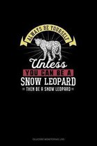 Always Be Yourself Unless You Can Be A Snow Leopard Then Be A Snow Leopard