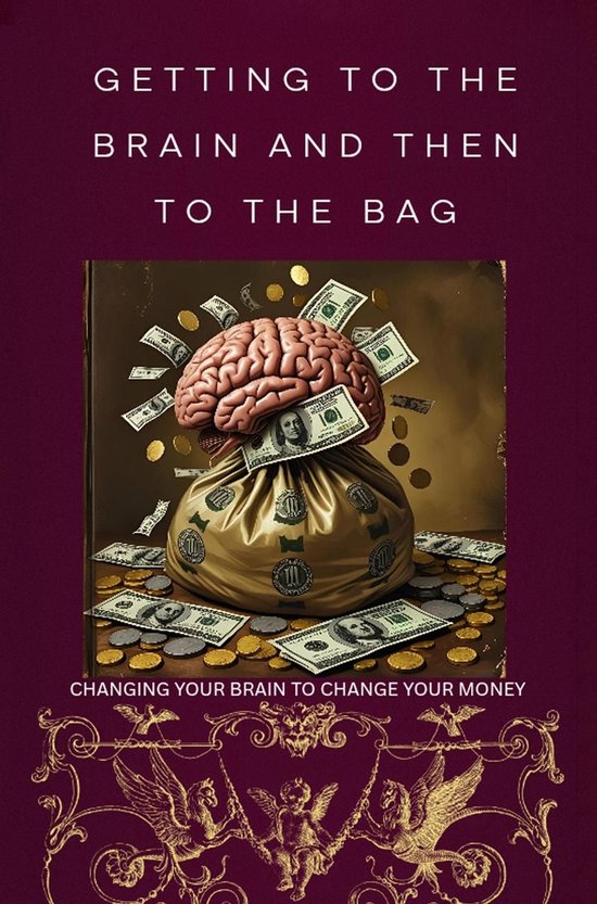 Getting to the Brain and Then to the Bag: Changing your Brain to Change your Money