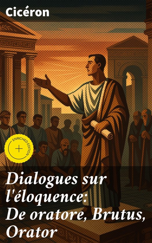 Dialogues sur l'éloquence: De oratore, Brutus, Orator - cover