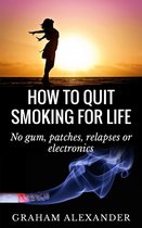 How To Quit Smoking For Life: No gum, patches, relapses or electronics
