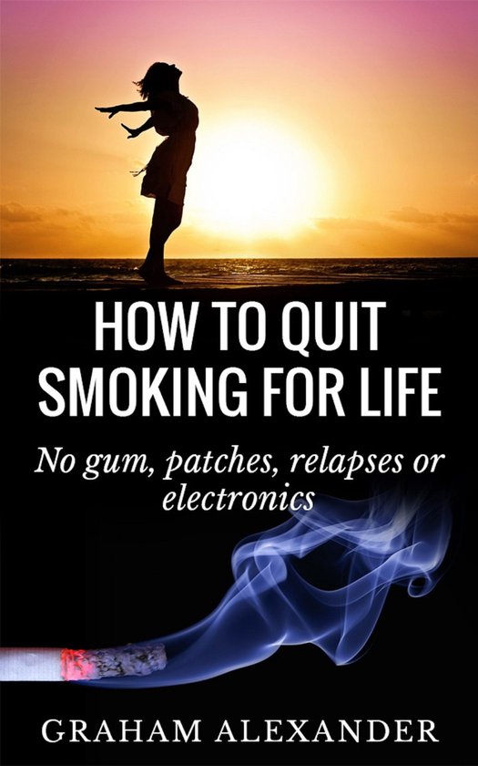 How To Quit Smoking For Life - No gum, patches, relapses or  ... - cover