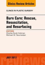 The Clinics: Surgery Volume 44-3 - Burn Care: Rescue, Resuscitation, and Resurfacing, An Issue of Clinics in Plastic Surgery