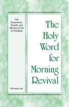 The Holy Word for Morning Revival - The Holy Word for Morning Revival - The Experience, Growth, and Ministry of Life for the Body
