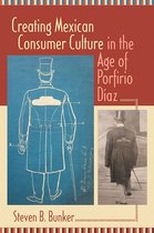 Creating Mexican Consumer Culture in the Age of Porfirio Díaz