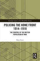 Routledge Studies in First World War History - Policing the Home Front 1914-1918