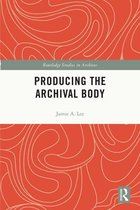 Routledge Studies in Archives - Producing the Archival Body
