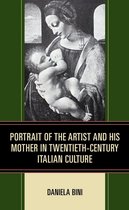 The Fairleigh Dickinson University Press Series in Italian Studies - Portrait of the Artist and His Mother in Twentieth-Century Italian Culture