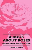 A Book About Roses - How To Grow And Show Them