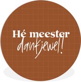 WallCircle - Wandcirkel ⌀ 90 - Meester bedankt - Quote - Bruin - Leerkracht - Hé meester dankjewel1 - Ronde schilderijen woonkamer - Wandbord rond - Muurdecoratie cirkel - Kamer decoratie binnen - Wanddecoratie muurcirkel - Woonaccessoires