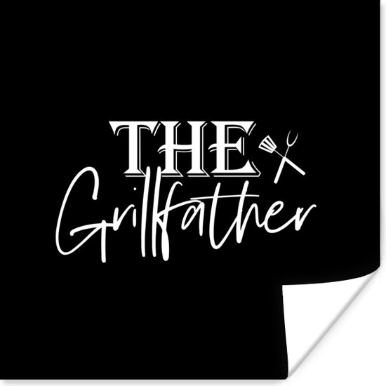Poster The Grillfather - Barbecue - BBQ - Grill - Vader - Koken - bakken - Spreuken - 50x50 cm - Vaderdag cadeau - Geschenk - Cadeautje voor hem - Tip - Mannen