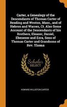 Carter, a Genealogy of the Descendants of Thomas Carter of Reading and Weston, Mass., and of Hebron and Warren, Ct. Also Some Account of the Descendants of His Brothers, Eleazer, Daniel, Eben