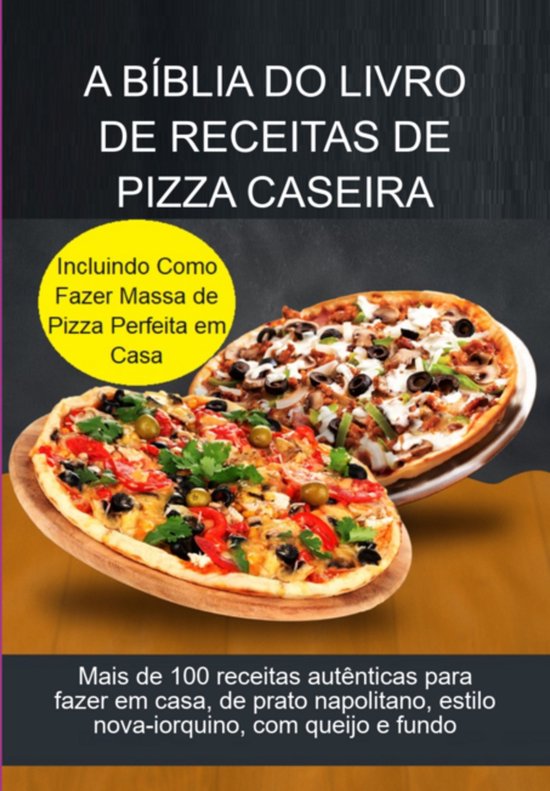 A Bíblia Do Livro De Receitas De Pizza Caseira - cover