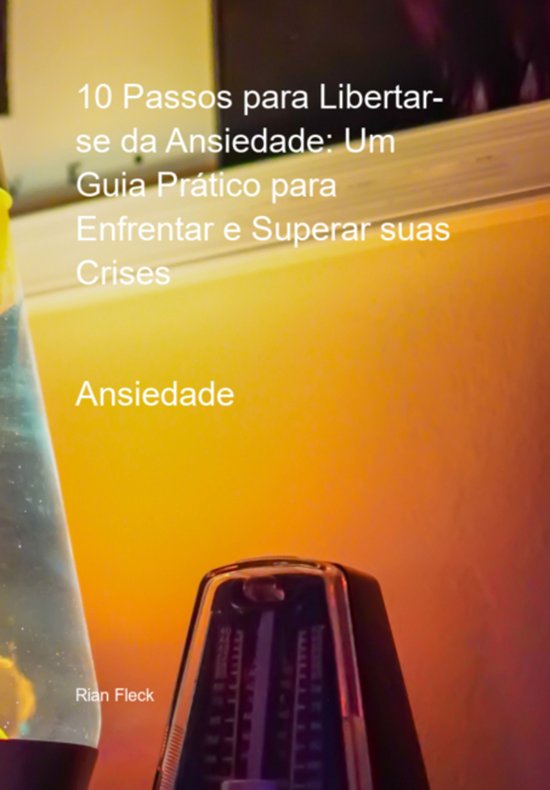 10 Passos Para Libertar-se Da Ansiedade: Um Guia Prático Pa ... - cover