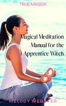 True Magick 5 - Magical Meditation Manual for the Apprentice Witch