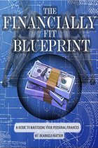 The Financially Fit Blueprint: A Guide To Mastering Your Personal Finances