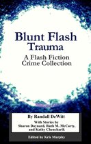 Blunt Flash Trauma: A Flash Fiction Crime Collection