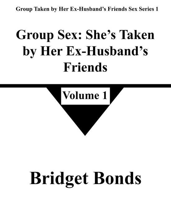 Group Taken by Her Ex-Husband’s Friends Sex Series 1 1 - Group Sex: She’s Taken by Her Ex-Husband’s Friends 1