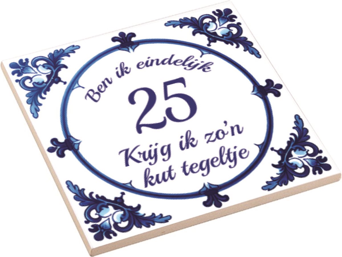 Spreuktegel | Ben Ik Eindelijk 25 Jaar Krijg Ik Zo'n Kut Tegeltje | Kuttegel | Cadeau Verjaardag