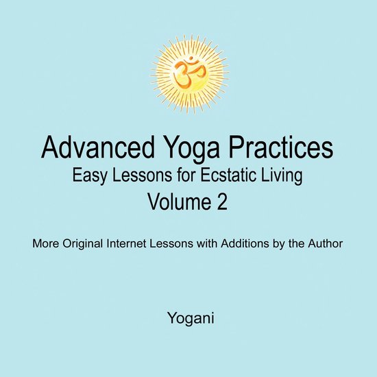 Advanced Yoga Practices - Easy Lessons for Ecstatic Living,  ... - cover