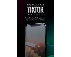 TikTok: Hoe maak je van TikTok jouw succes?